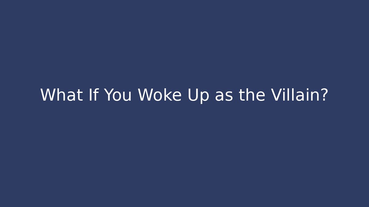 What If You Woke Up as the Villain?