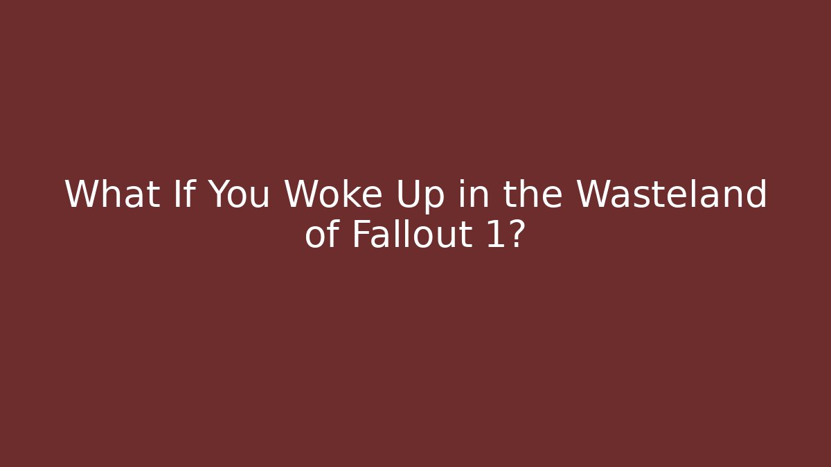 What If You Woke Up in the Wasteland of Fallout 1?