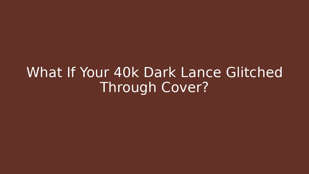 What If Your 40k Dark Lance Glitched Through Cover? - Critter Realm
