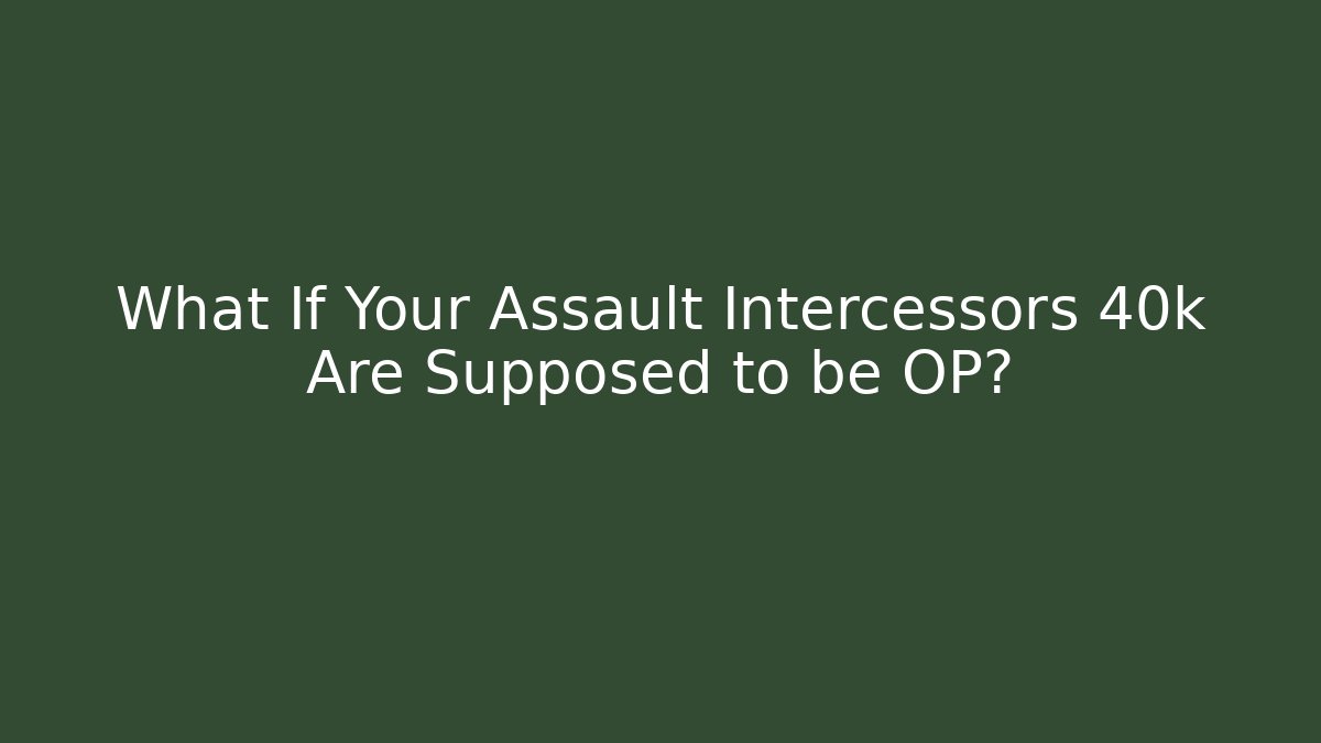 What If Your Assault Intercessors 40k Are Supposed to be OP?