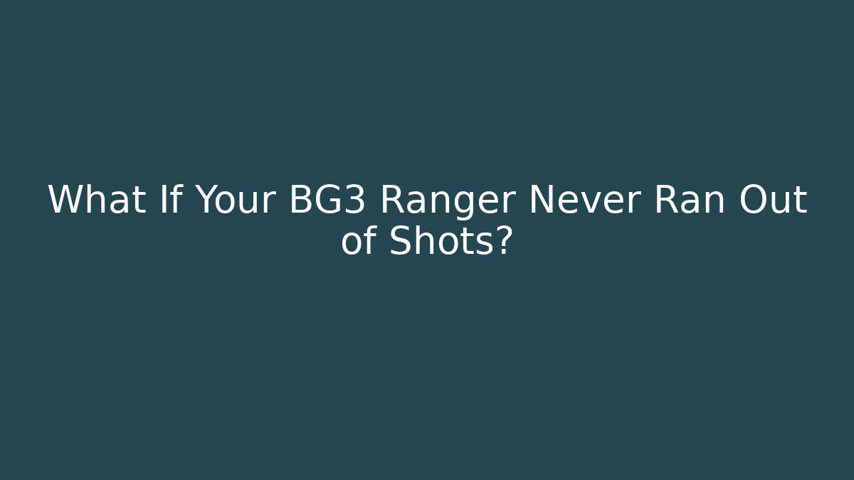 What If Your BG3 Ranger Never Ran Out of Shots?
