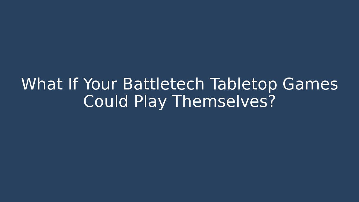 What If Your Battletech Tabletop Games Could Play Themselves?
