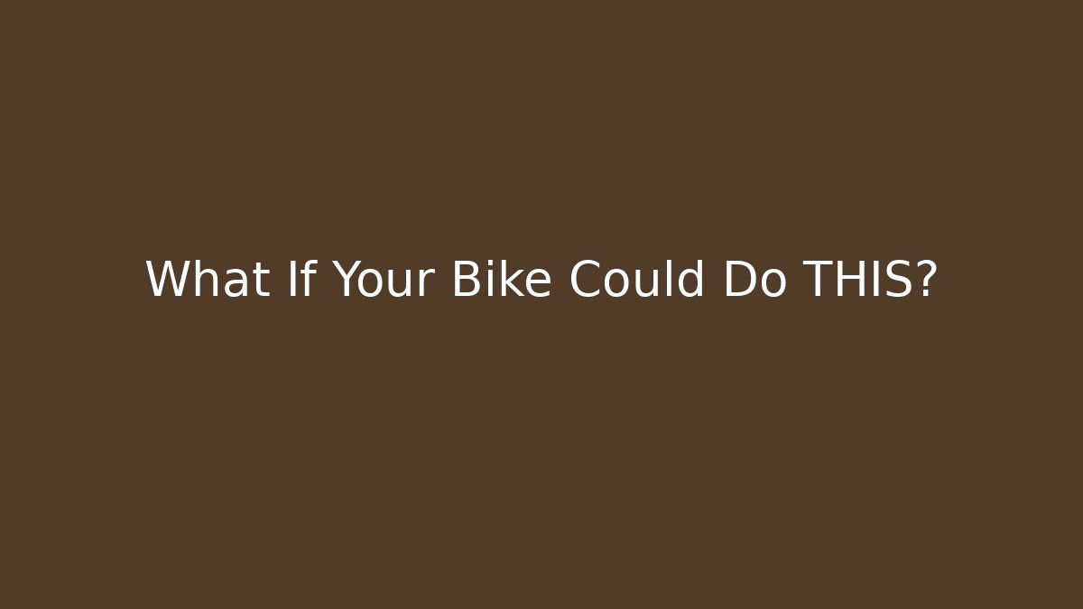 What If Your Bike Could Do THIS?