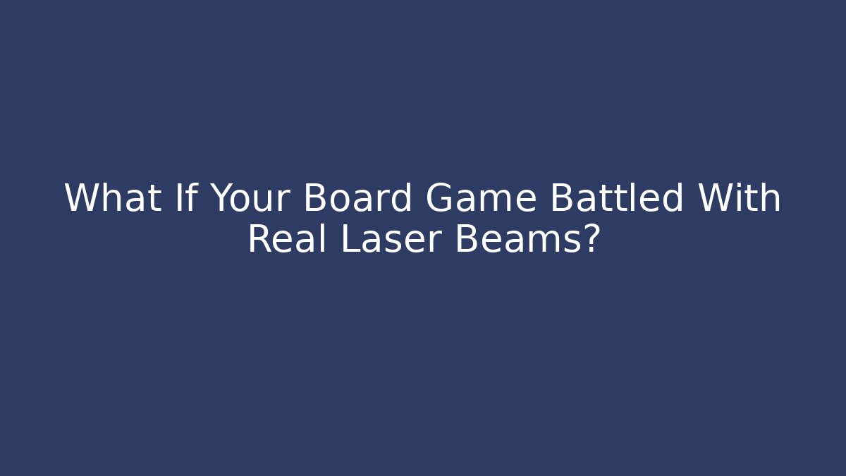 What If Your Board Game Battled With Real Laser Beams?