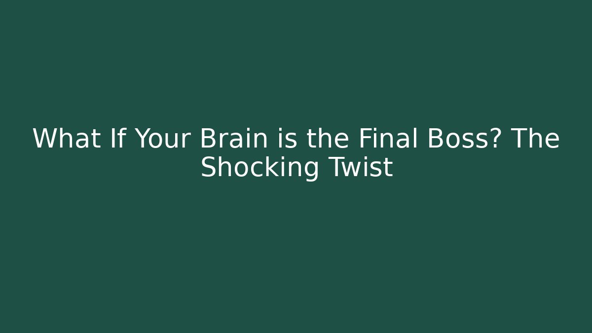 What If Your Brain is the Final Boss? The Shocking Twist