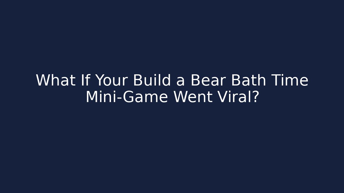 What If Your Build a Bear Bath Time Mini-Game Went Viral? - Critter Realm