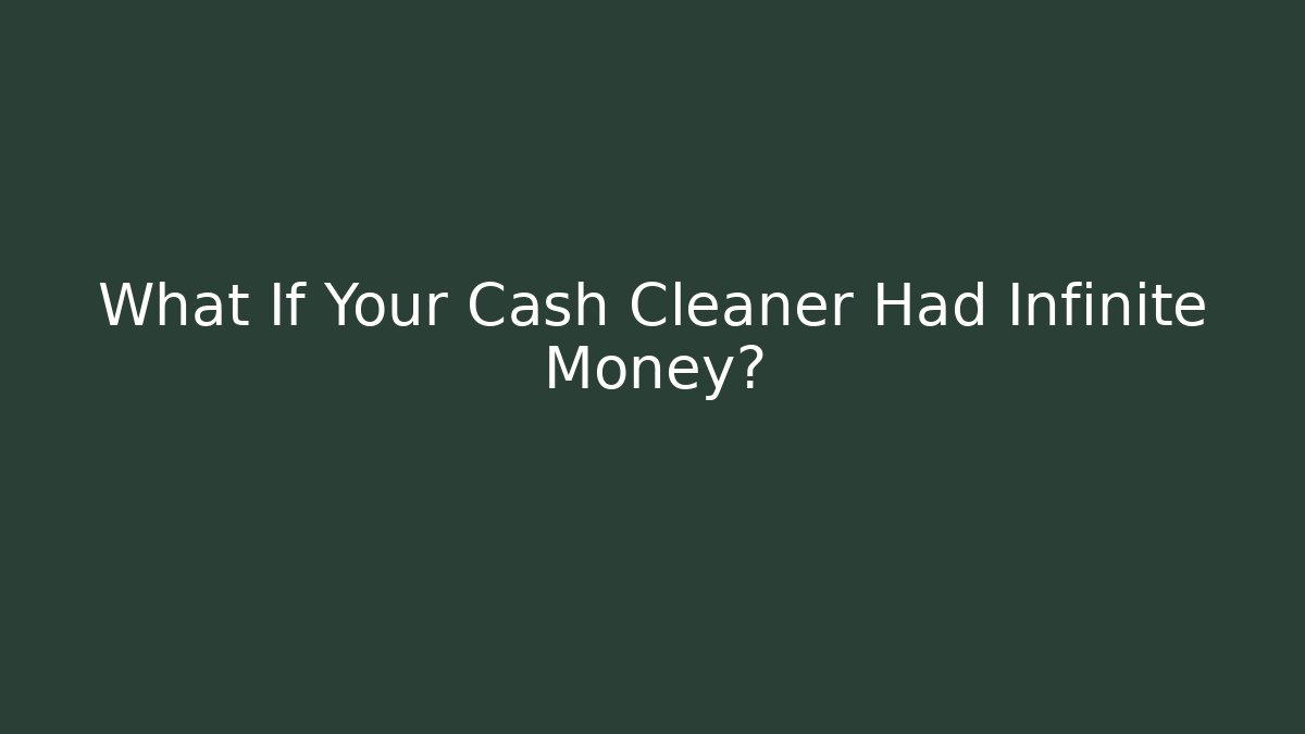 What If Your Cash Cleaner Had Infinite Money?