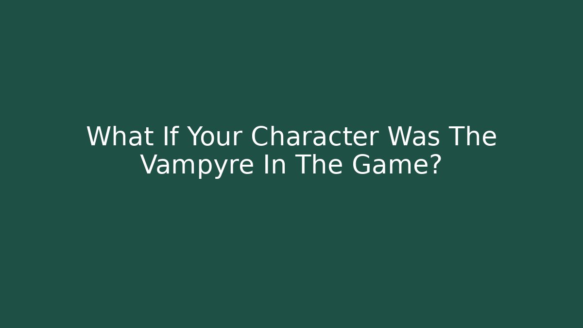 What If Your Character Was The Vampyre In The Game? - Critter Realm