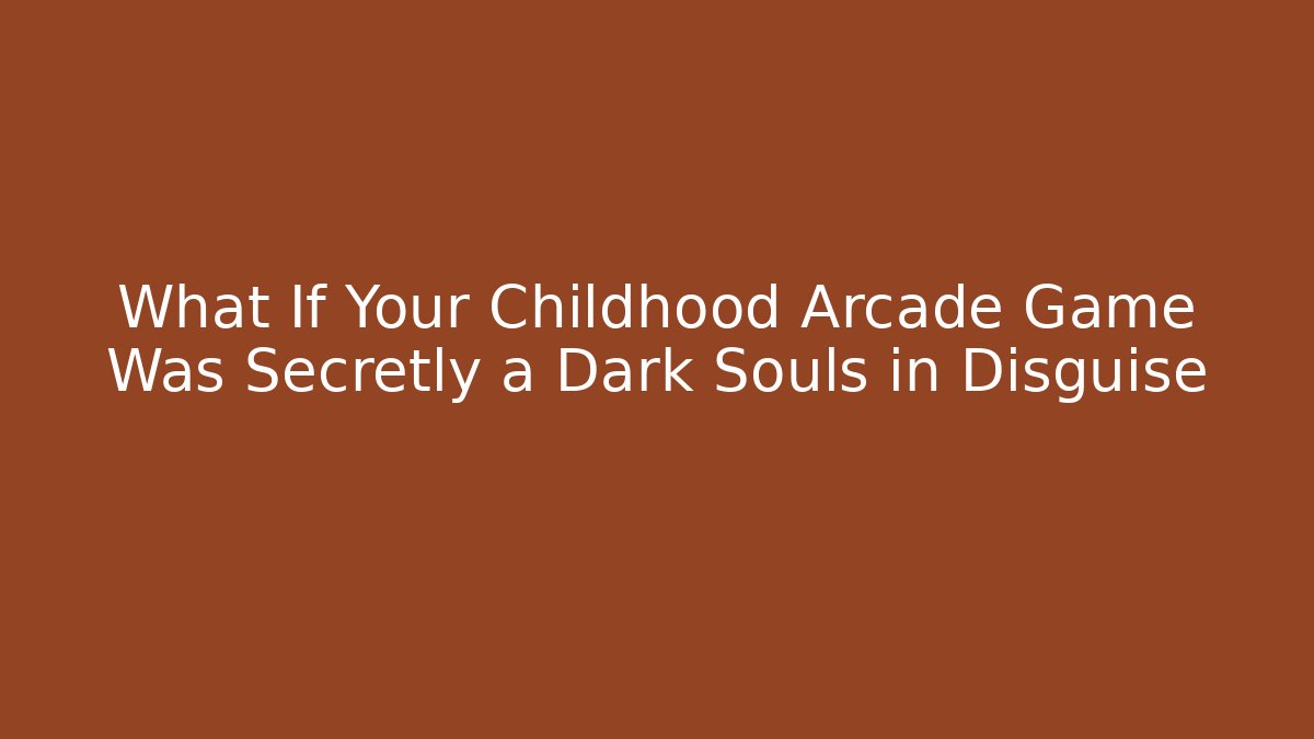 What If Your Childhood Arcade Game Was Secretly a Dark Souls in Disguise