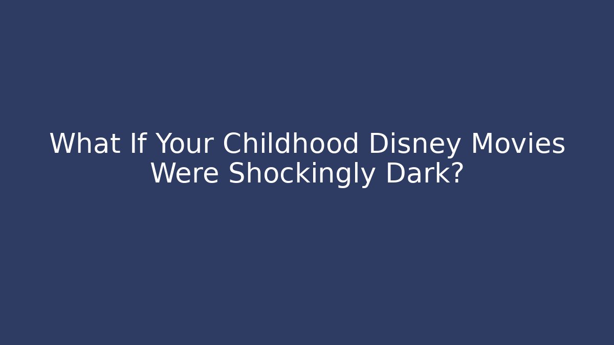 What If Your Childhood Disney Movies Were Shockingly Dark?