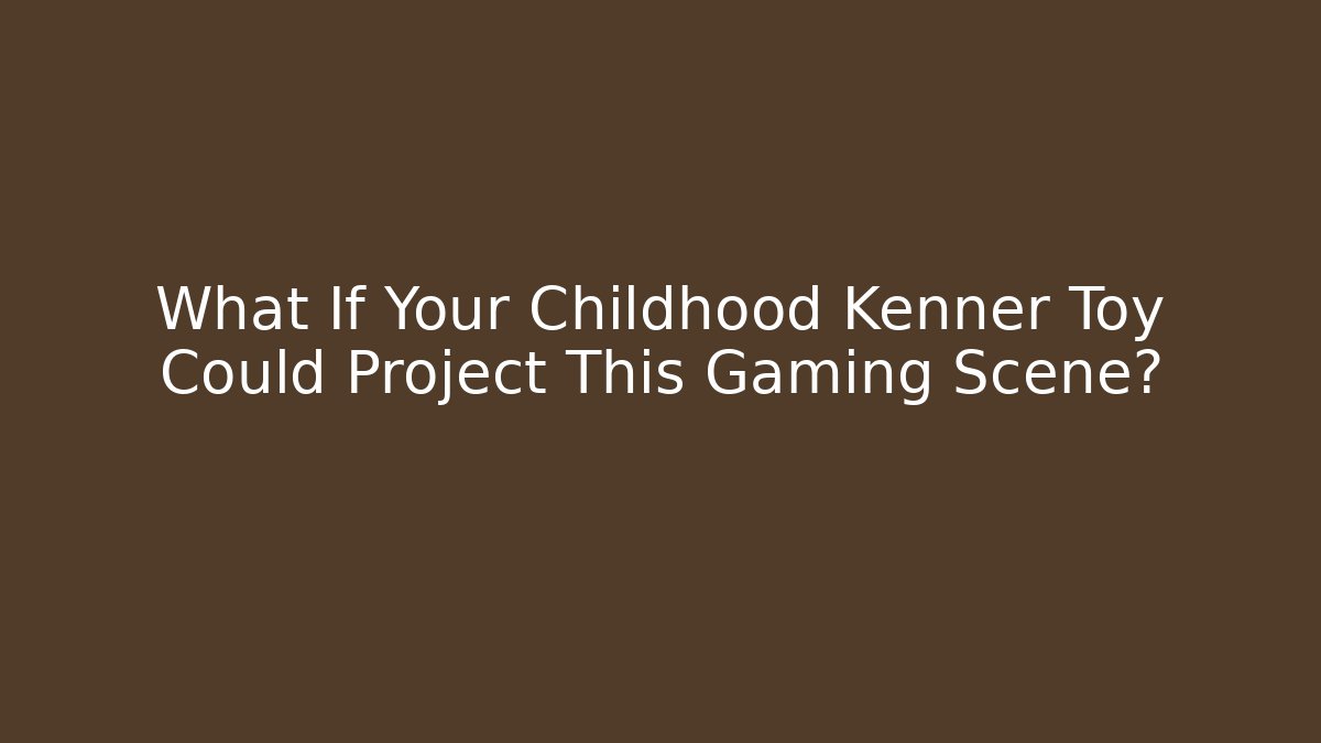 What If Your Childhood Kenner Toy Could Project This Gaming Scene?