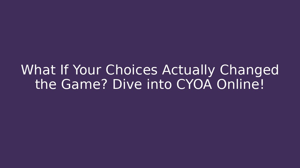 What If Your Choices Actually Changed the Game? Dive into CYOA Online!