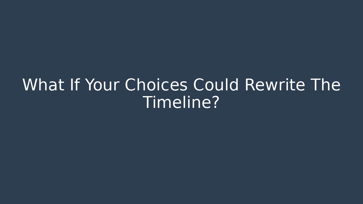 What If Your Choices Could Rewrite The Timeline?