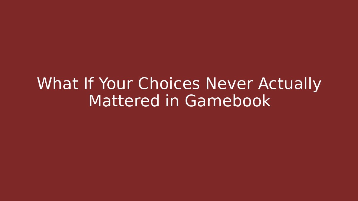 What If Your Choices Never Actually Mattered in Gamebook