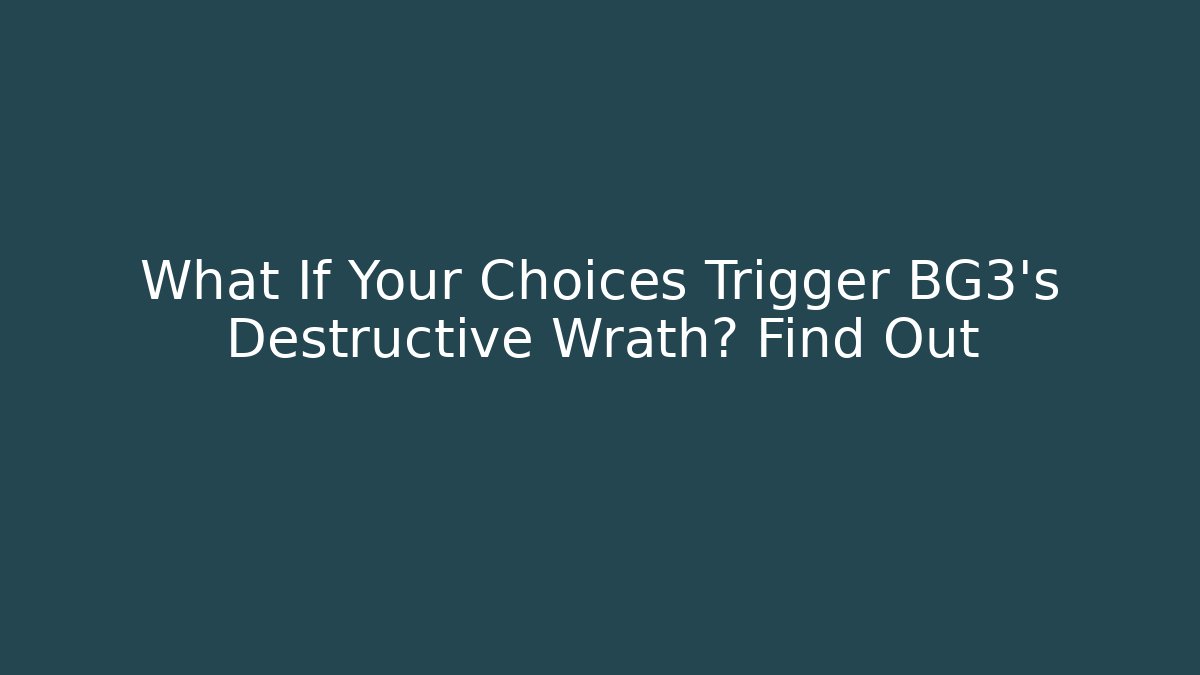 What If Your Choices Trigger BG3's Destructive Wrath? Find Out