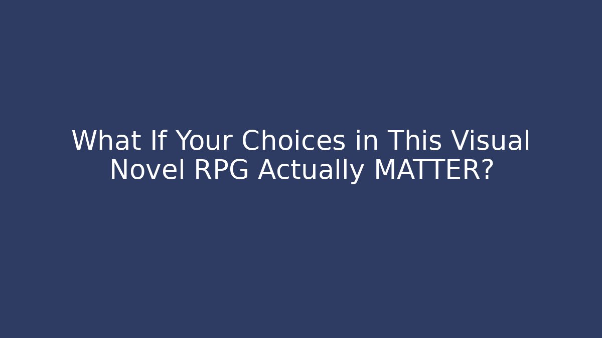 What If Your Choices in This Visual Novel RPG Actually MATTER?