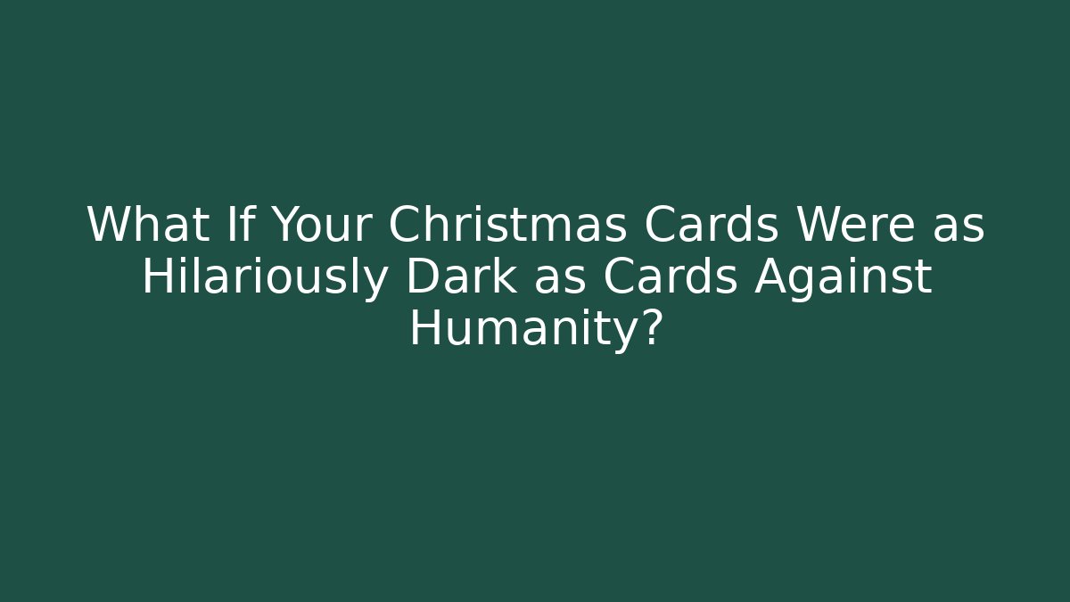 What If Your Christmas Cards Were as Hilariously Dark as Cards Against Humanity?