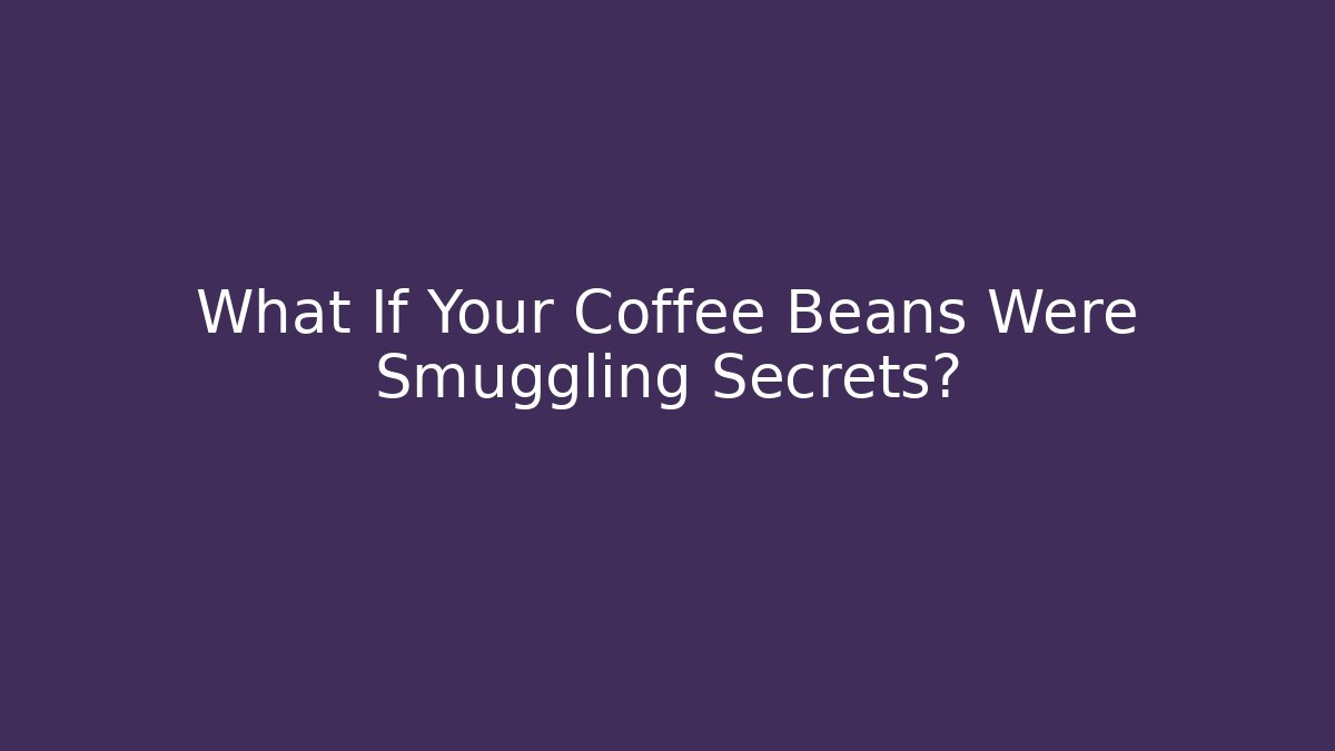What If Your Coffee Beans Were Smuggling Secrets?