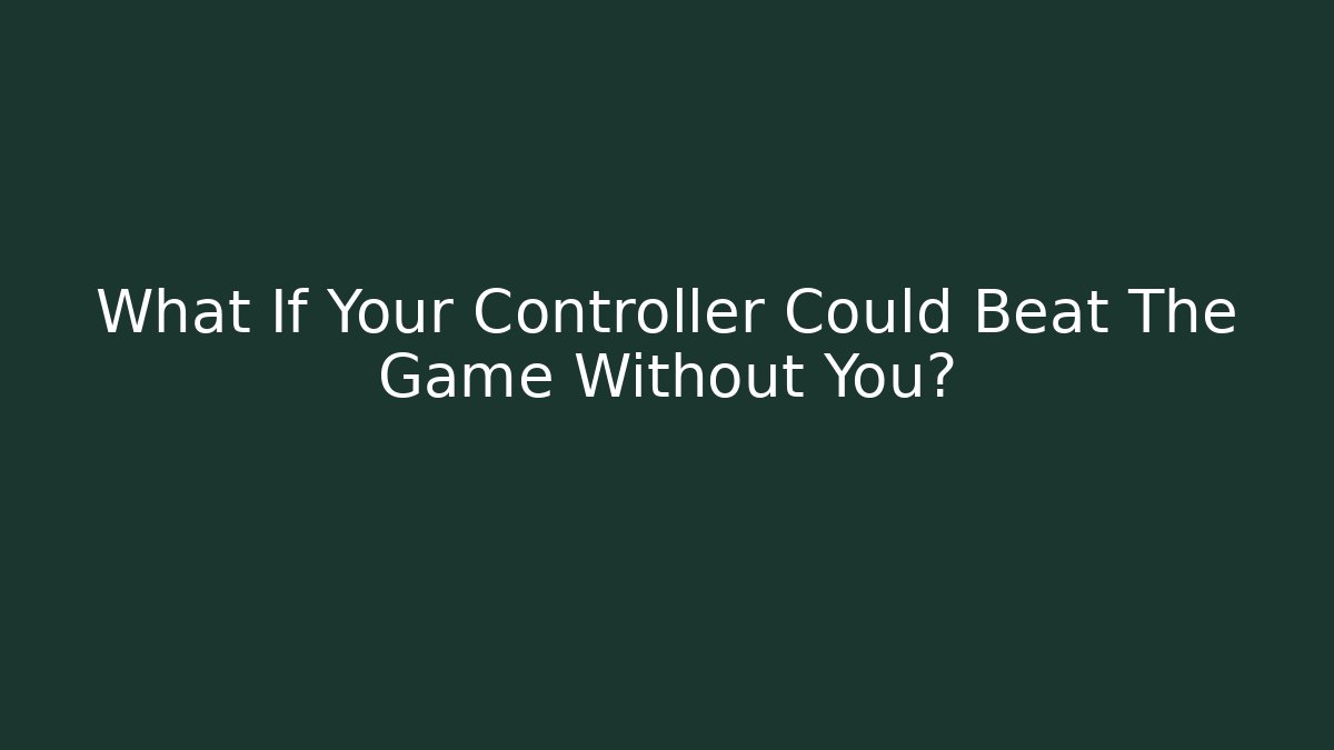 What If Your Controller Could Beat The Game Without You?