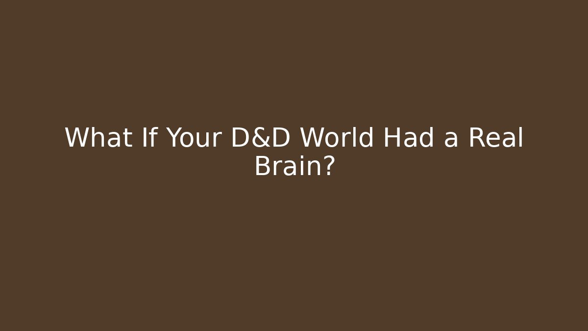 What If Your D&D World Had a Real Brain?
