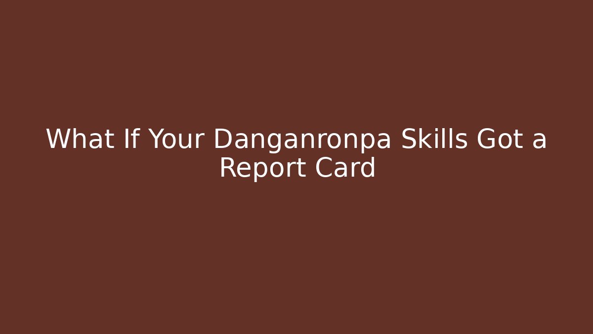 What If Your Danganronpa Skills Got a Report Card