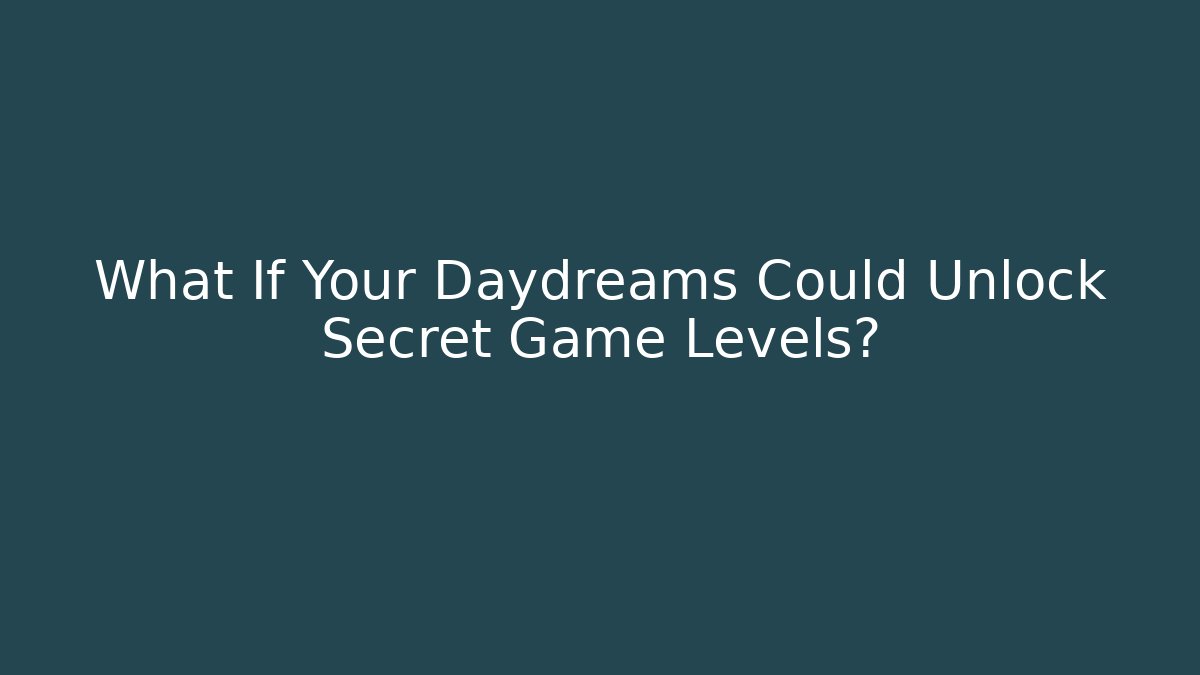 What If Your Daydreams Could Unlock Secret Game Levels?
