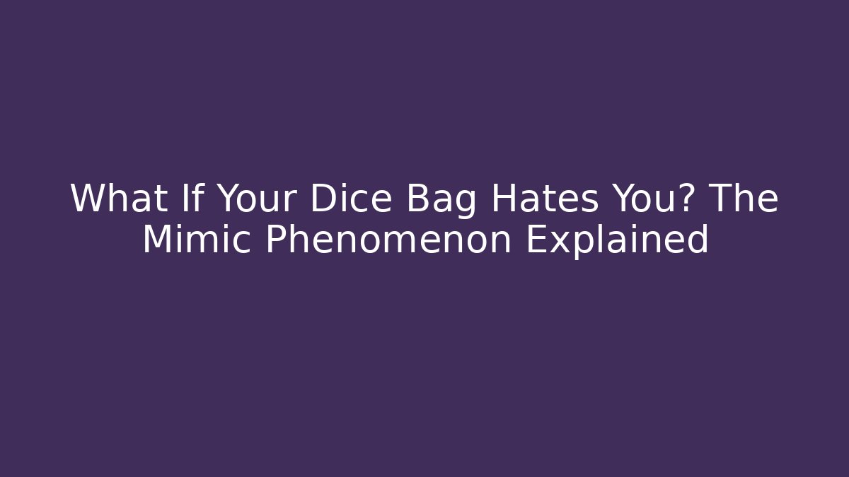 What If Your Dice Bag Hates You? The Mimic Phenomenon Explained - Critter Realm