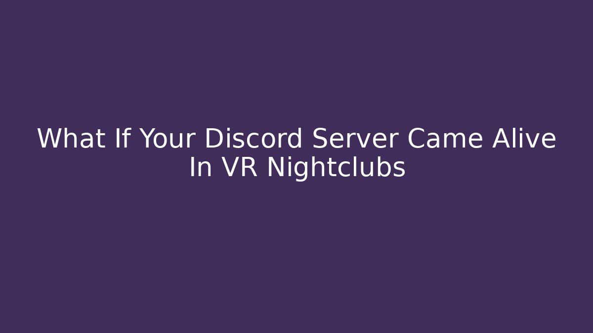What If Your Discord Server Came Alive In VR Nightclubs