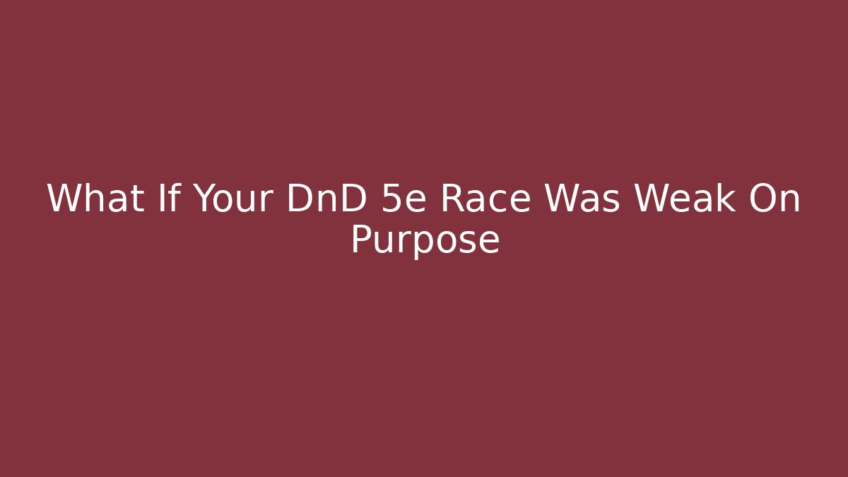 What If Your DnD 5e Race Was Weak On Purpose - Critter Realm