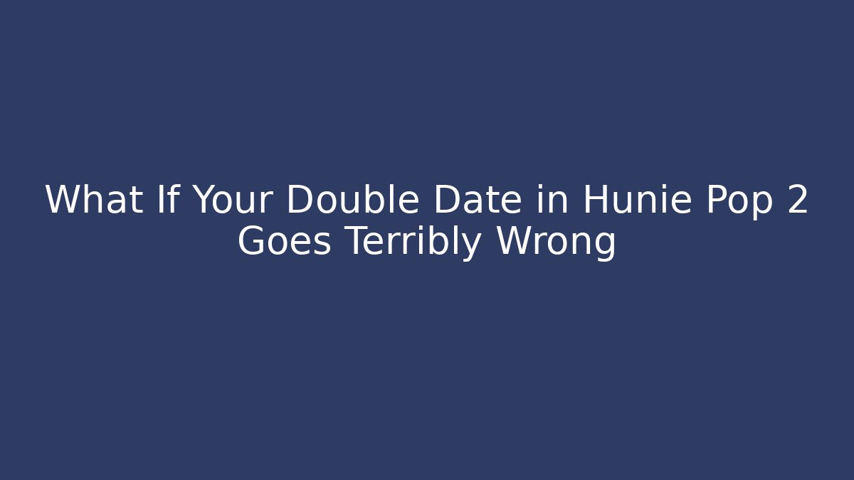 What If Your Double Date in Hunie Pop 2 Goes Terribly Wrong