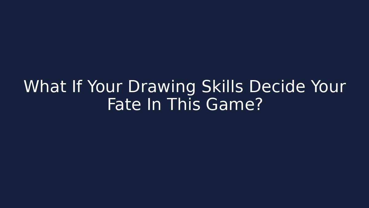 What If Your Drawing Skills Decide Your Fate In This Game?