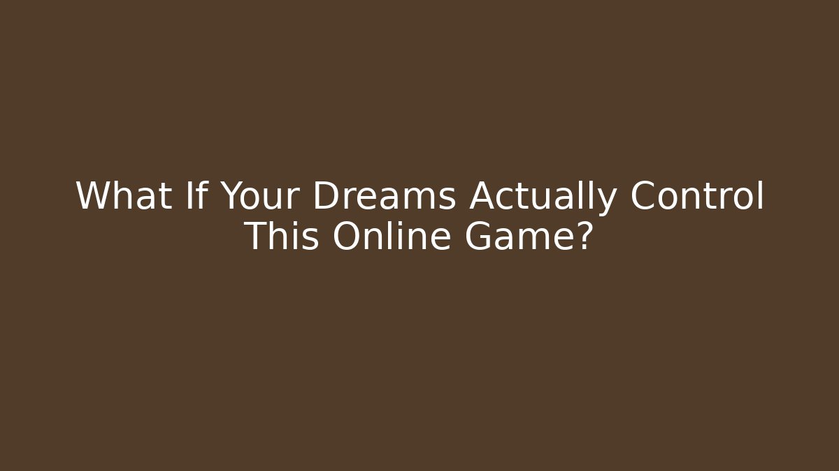 What If Your Dreams Actually Control This Online Game?