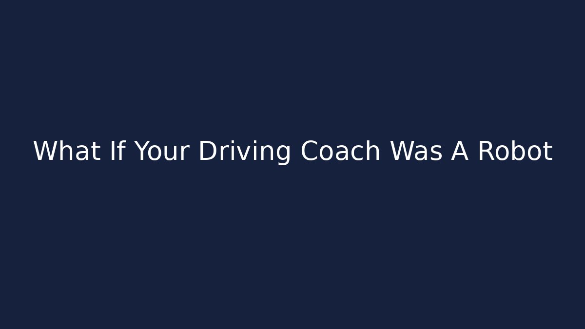 What If Your Driving Coach Was A Robot