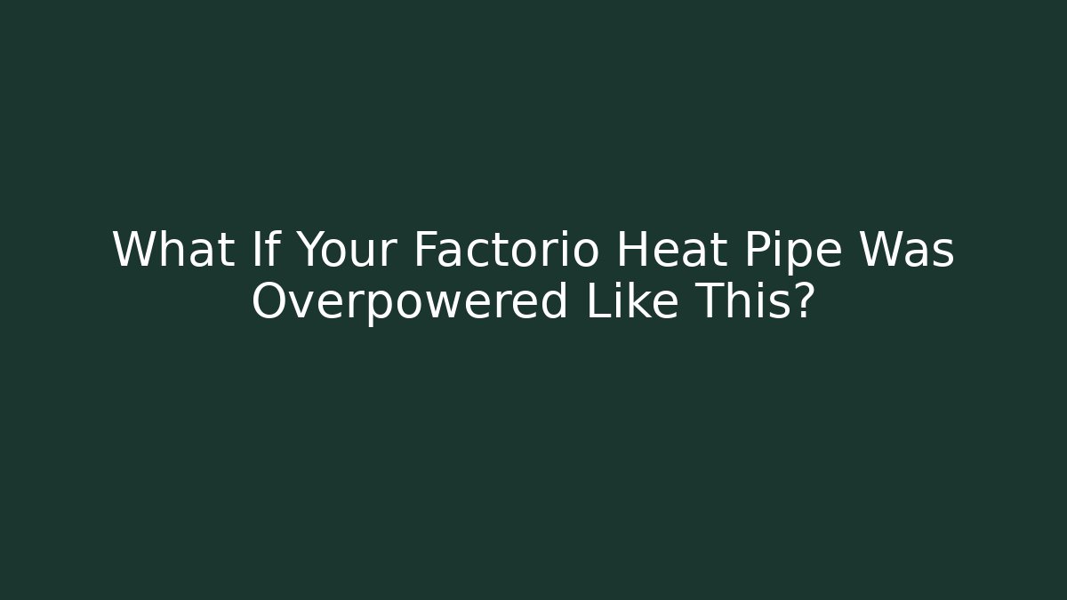 What If Your Factorio Heat Pipe Was Overpowered Like This?