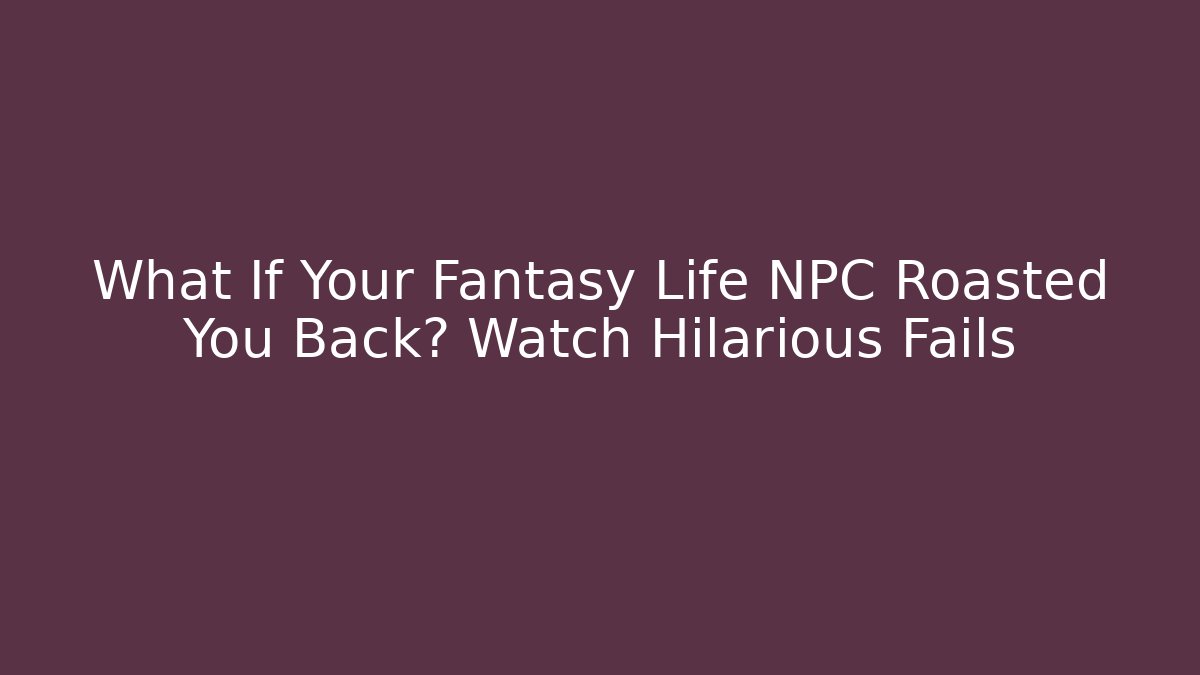 What If Your Fantasy Life NPC Roasted You Back? Watch Hilarious Fails
