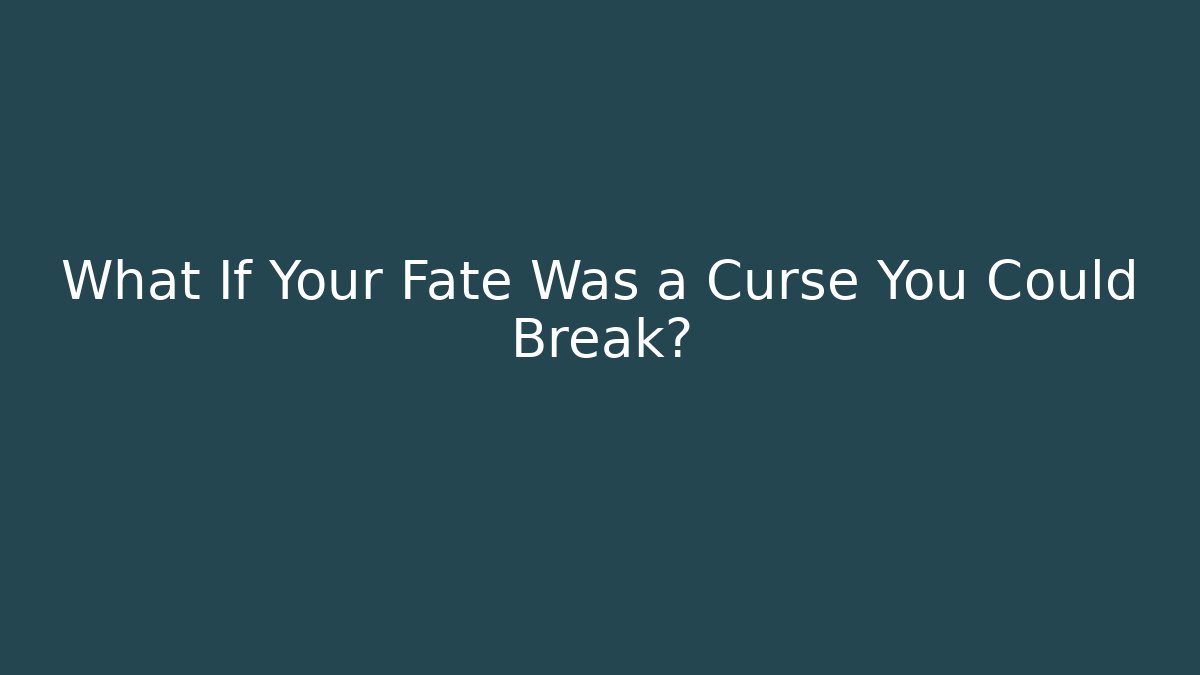 What If Your Fate Was a Curse You Could Break?