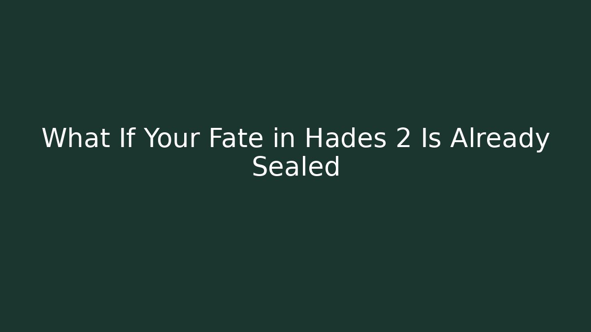 What If Your Fate in Hades 2 Is Already Sealed