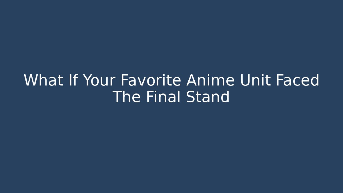 What If Your Favorite Anime Unit Faced The Final Stand - Critter Realm