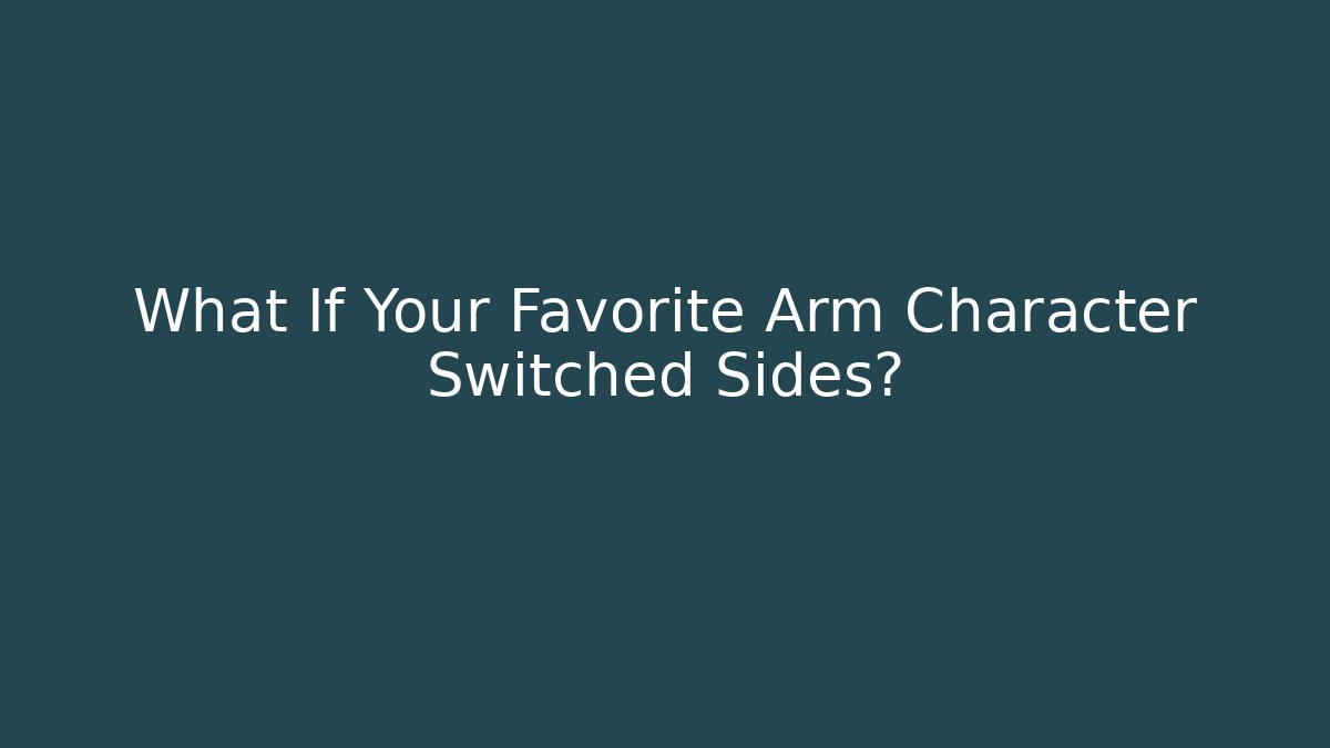 What If Your Favorite Arm Character Switched Sides?