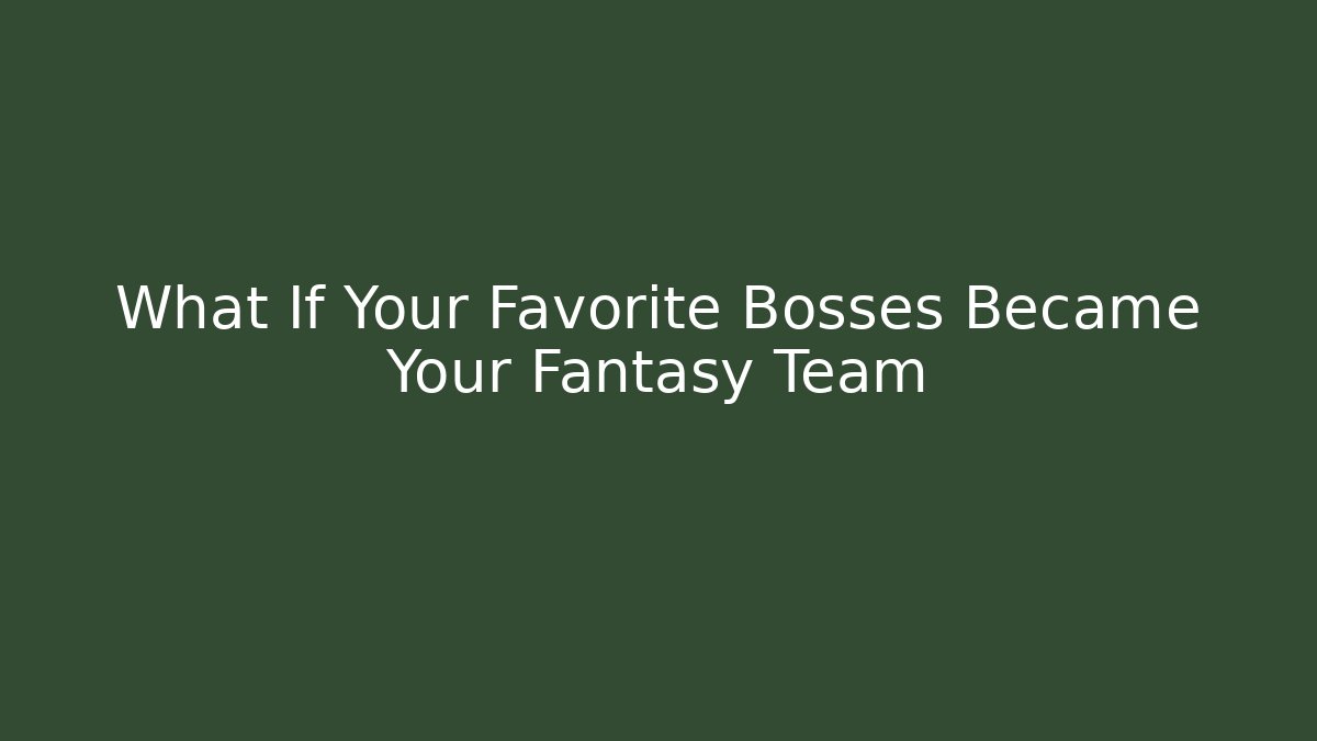 What If Your Favorite Bosses Became Your Fantasy Team - Critter Realm