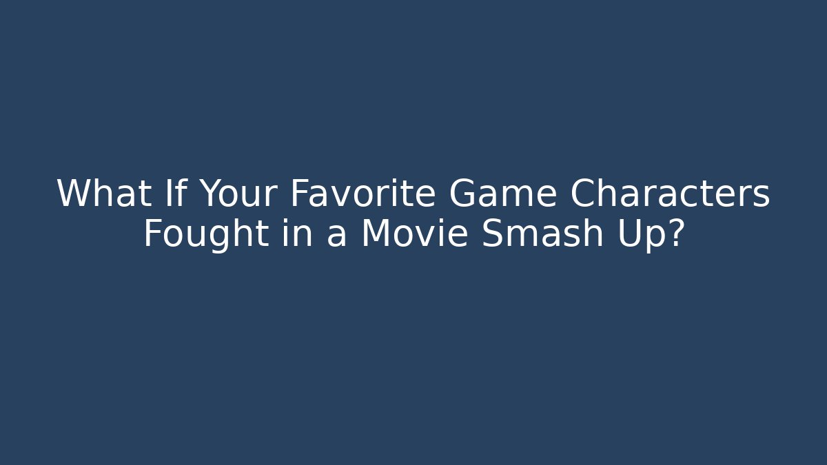 What If Your Favorite Game Characters Fought in a Movie Smash Up?