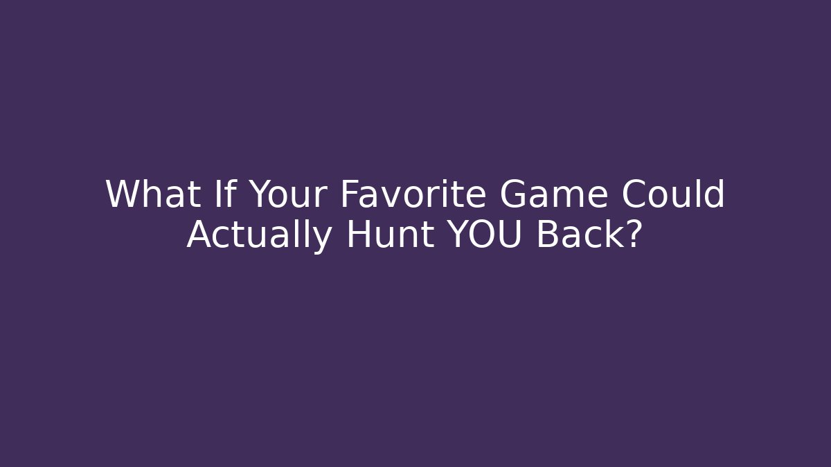 What If Your Favorite Game Could Actually Hunt YOU Back?