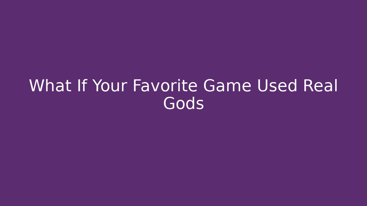 What If Your Favorite Game Used Real Gods