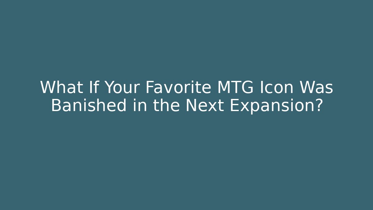 What If Your Favorite MTG Icon Was Banished in the Next Expansion?