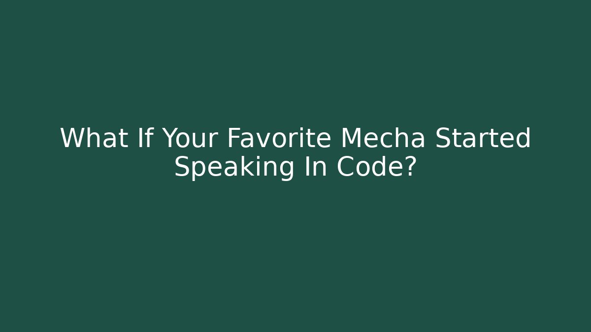 What If Your Favorite Mecha Started Speaking In Code? - Critter Realm