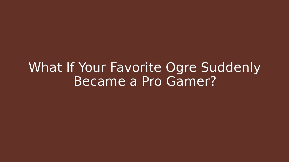 What If Your Favorite Ogre Suddenly Became a Pro Gamer?