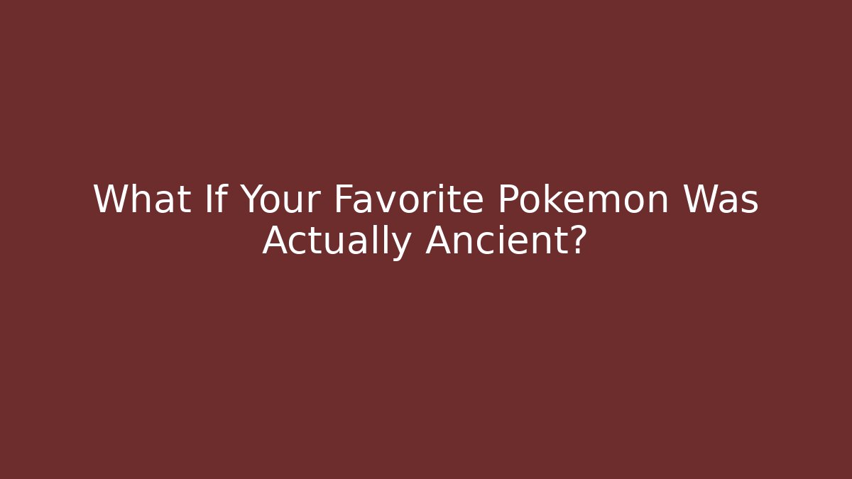 What If Your Favorite Pokémon Was Actually Ancient? - Critter Realm