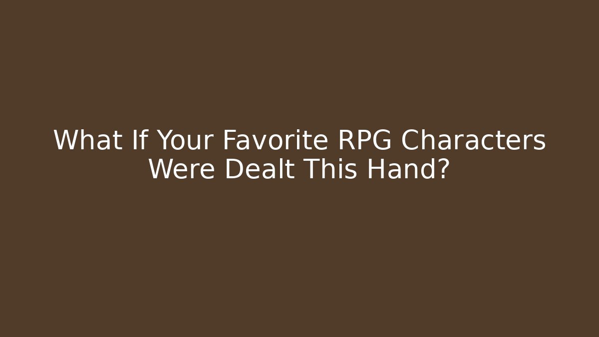 What If Your Favorite RPG Characters Were Dealt This Hand?