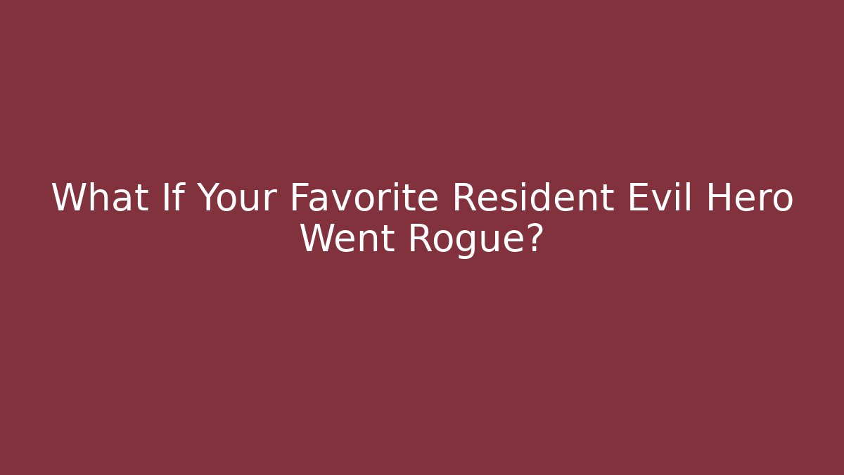 What If Your Favorite Resident Evil Hero Went Rogue?