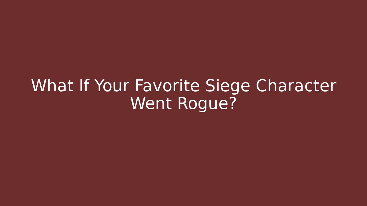 What If Your Favorite Siege Character Went Rogue?